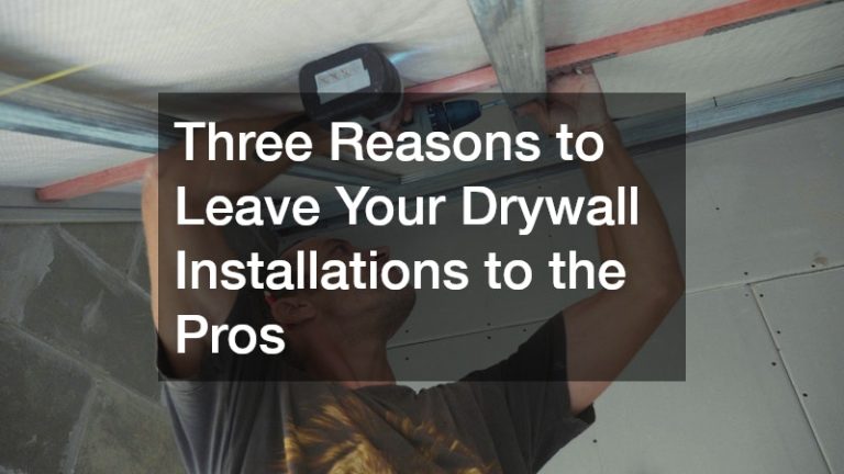 Three Reasons to Leave Your Drywall Installations to the Pros
